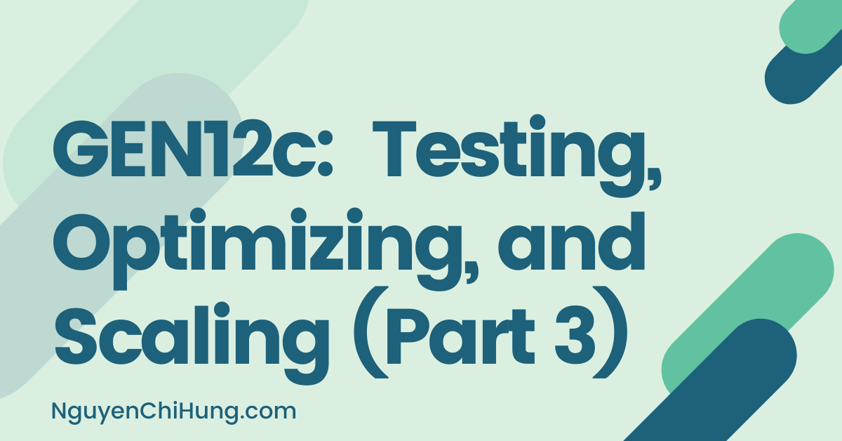 GEN12c: Testing, Optimizing, and Scaling (Part 3)