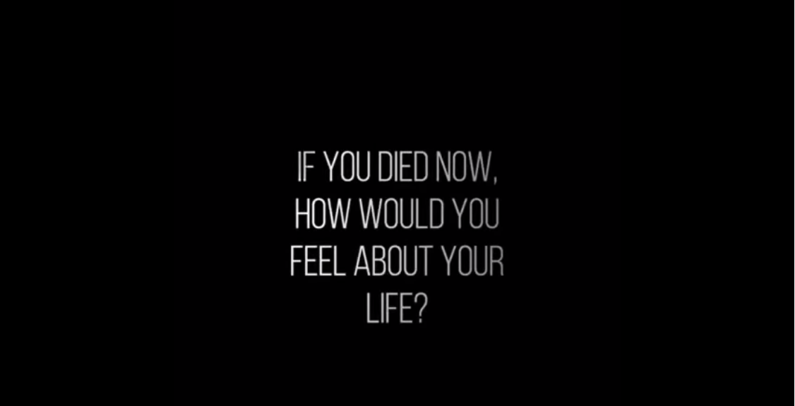If you were to die right now, how would you feel about your life?
